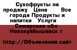 Сухофрукты на продажу › Цена ­ 1 - Все города Продукты и напитки » Услуги   . Самарская обл.,Новокуйбышевск г.